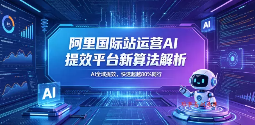 阿里国际站运营AI提效平台新算法解析26年5月新课,AI全域提效,快速超越80%同行 阿里国际站运营AI提效平台新算法解析26年5月新课,AI全域提效,快速超越80%同行