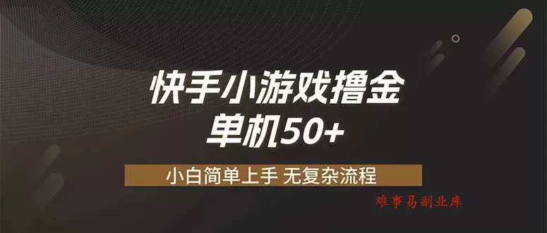 （19594期）快手小游戏撸金 单机日赚 50，零基础可做，支持单人矩阵放大-难事易副业库
