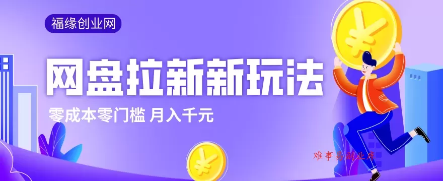 2026网盘拉新新玩法，手把手教你实操，零门槛零成本小白跟着操作也能月入千元-难事易副业库