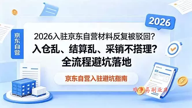 (18856期)2026入驻京东自营材料反复被驳回?入仓乱、结算乱、采销不搭理?全流程避坑落地 (18856期)2026入驻京东自营材料反复被驳回?入仓乱、结算乱、采销不搭理?全流程避坑落地