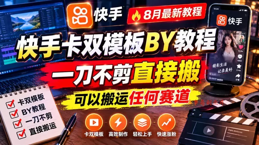 快手卡双模板搬运教程，8月最新教程，一刀不剪直接搬，可以搬运任何赛道-难事易副业库