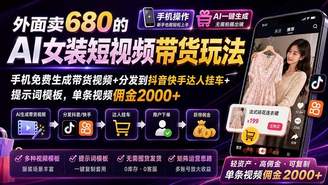 外面卖680的AI女装短视频带货玩法：手机免费生成带货视频+分发到抖音快手达人挂车+提示词模板，单条视频佣金2000+-难事易副业库