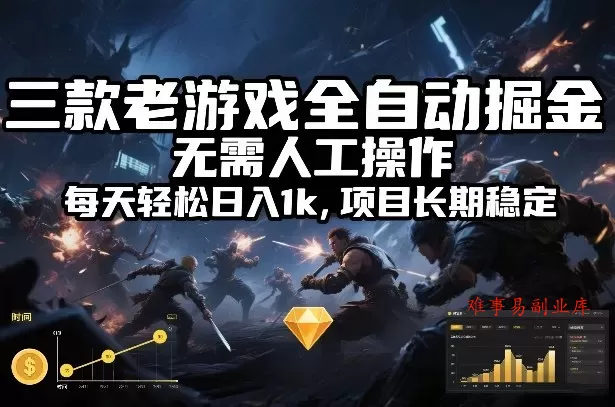 三款老游戏全自动掘金，无需人工操作，每天轻松日入1k，项目长期稳定【揭秘】-难事易副业库