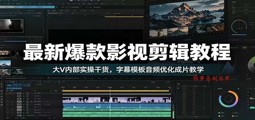 最新爆款影视剪辑教程：大V内部实操干货，字幕模板音频优化成片教学-难事易副业库