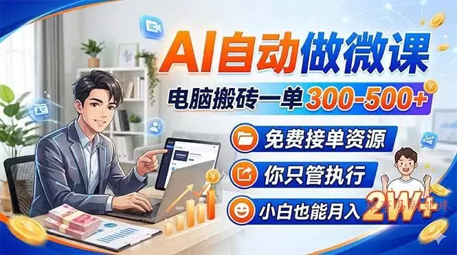 （18023期）AI自动做微课，电脑搬砖一单300-500+，免费接单资源，你只管执行，小白也能月入2W+-难事易副业库