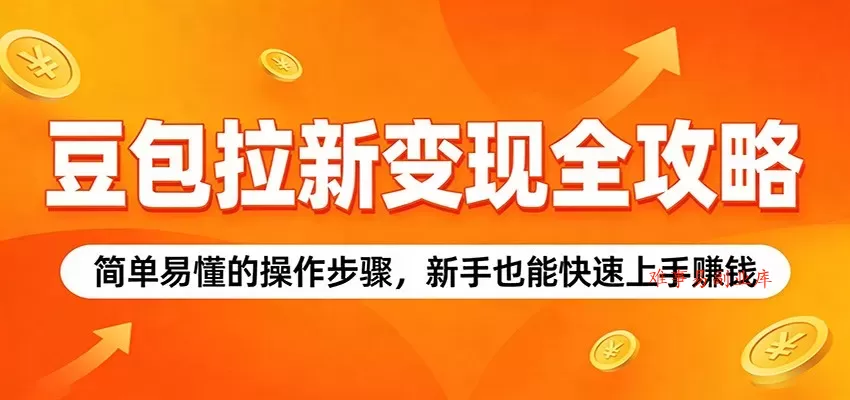 豆包拉新变现全攻略：简单易懂的操作步骤，新手也能快速上手赚钱-难事易副业库