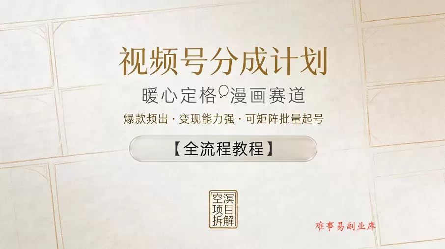 视频号分成计划，暖心定格漫画赛道，爆款频出，变现能力强，可矩阵批量起号【全流程教程】-难事易副业库