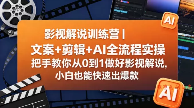 影视解说训练营｜文案+剪辑+AI全流程实操，把手教你从0到1做好影视解说，小白也能快速出爆款-难事易副业库