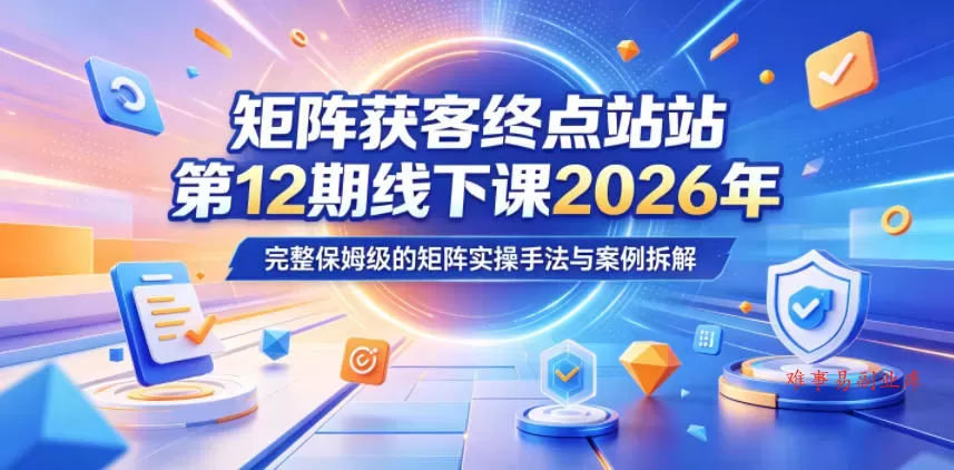 矩阵获客终点站第12期线下课2026年5月22-23号,完整保姆级的矩阵实操手法与案例拆解 矩阵获客终点站第12期线下课2026年5月22-23号,完整保姆级的矩阵实操手法与案例拆解