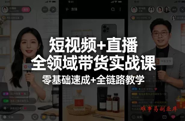短视频+直播全领域带货实战课，零基础速成+全链路教学（更新04月）-难事易副业库