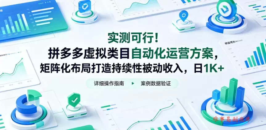 实测可行！拼多多虚拟类目自动化运营方案，矩阵化布局打造持续性被动收入，日1K+【揭秘】-难事易副业库