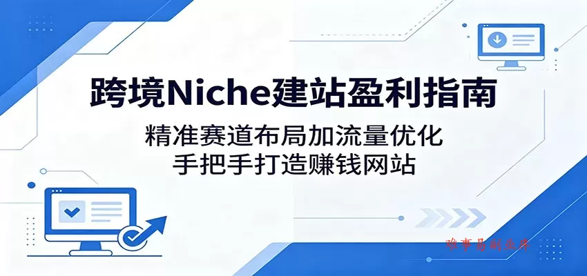 跨境Niche建站盈利指南：精准赛道布局加流量优化，手把手打造赚钱网站-难事易副业库