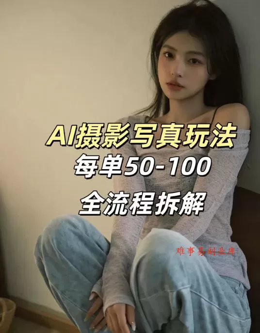 AI写真摄影接单玩法，一个免费的工具搞定，效果惊艳，单价50-100一套-难事易副业库