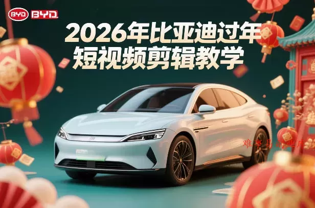 比亚迪过年短视频剪辑教学，车企短视频过年剪辑方案-难事易副业库