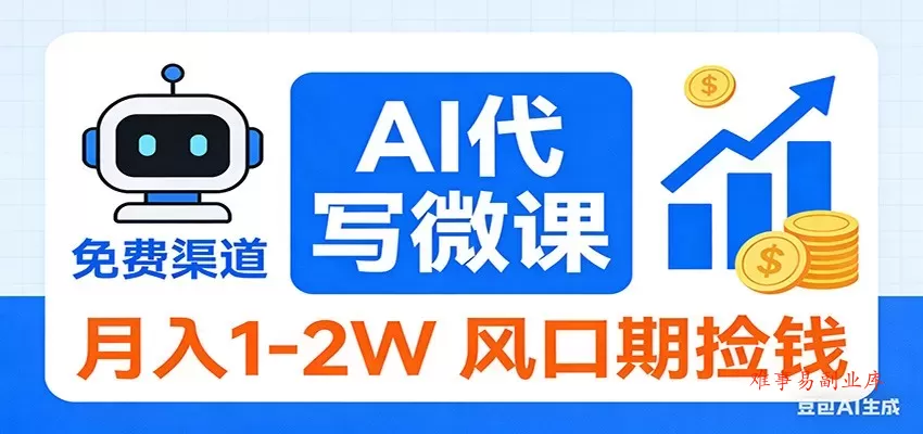 2026告别打工！AI 代写微课，提供免费渠道，月入 1-2W 风口期捡钱-难事易副业库
