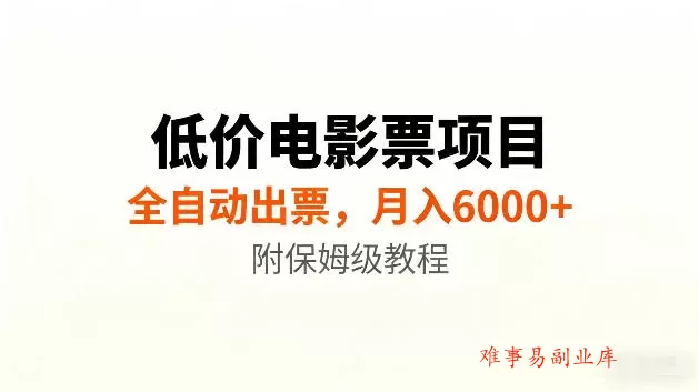 低价电影票项目新玩法，全自动报价出票，月入6000+，附保姆级教程【揭秘】-难事易副业库