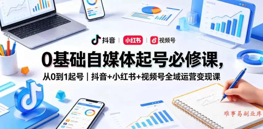 0基础自媒体起号必修课,从0到1起号|抖音+小红书+视频号全域运营变现课 0基础自媒体起号必修课,从0到1起号|抖音+小红书+视频号全域运营变现课