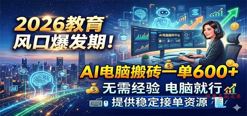 2026教育风口爆发期!AI电脑搬砖一单600+,无需经验电脑就行,提供稳定接单资源 2026教育风口爆发期!AI电脑搬砖一单600+,无需经验电脑就行,提供稳定接单资源