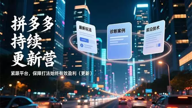 (16987期)拼多多持续更新营,最新玩法、诊断案例、前沿技术,紧跟平台,保障打法始终有效盈利(更新)-难事易副业库
