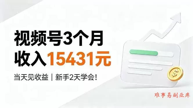 （19252期）视频号3个月收入15431元，当天见收益，新手2天学会！-难事易副业库