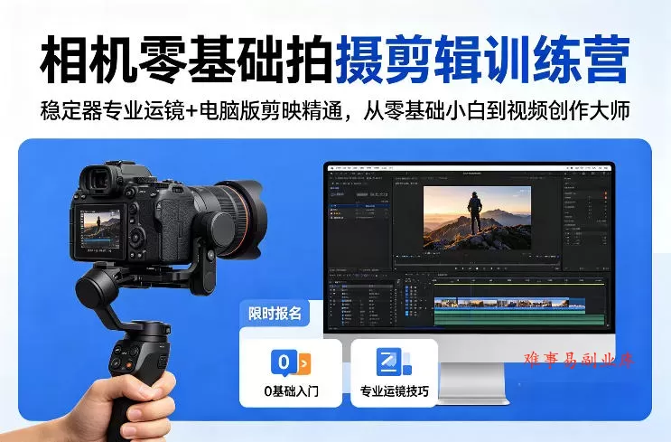 相机零基础拍摄剪辑训练营：稳定器专业运镜+电脑版剪映精通，从零基础小白到视频创作大师-难事易副业库