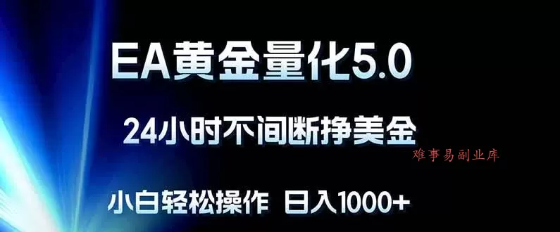 (18191期)EA黄金量化5.0,24小时不间断挣美金,小白轻松上手,日入1000+ (18191期)EA黄金量化5.0,24小时不间断挣美金,小白轻松上手,日入1000+