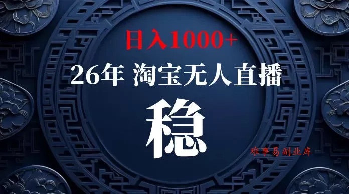 淘宝无人直播【最新】，独家技术，日入1000+，无违规无封号，可矩阵，长期稳定【揭秘】-难事易副业库