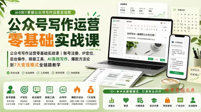 公众号写作运营零基础实战课｜账号注册、IP定位、AI高效写作、爆款方法论到7大变现模式全链路教学-难事易副业库