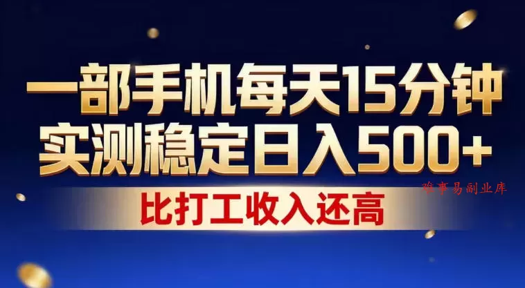 一部手机每天15分钟，实测稳定日入500+，比打工收入还高，操作简单，一看就会【揭秘】-难事易副业库