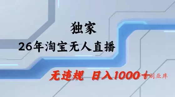 2026最新技术淘宝无人直播带货教学，不封号，不违规，公+私玩法，操作简单，日入1k+【揭秘】-难事易副业库