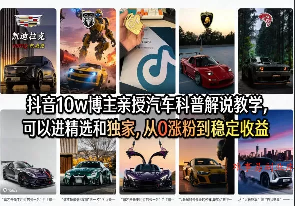 抖音10w博主亲授汽车科普解说教学，可以进精选和独家，从0涨粉到稳定收益（详细视频课程+1T素材）-难事易副业库