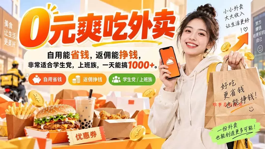 （20309期）0元爽吃外卖，自用能省钱，返佣能挣钱，非常适合学生党，上班族，一天能搞1000+-难事易副业库