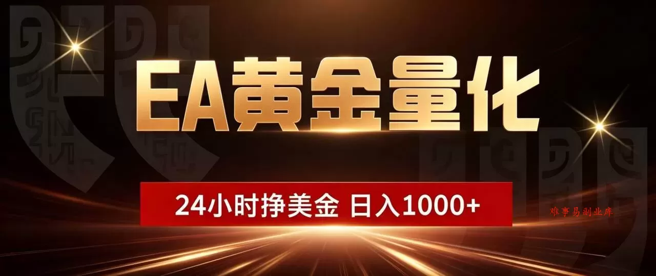 （19509期）EA黄金量化 ，24小时全自动挣美金，小白无脑操作，日入1000+-难事易副业库