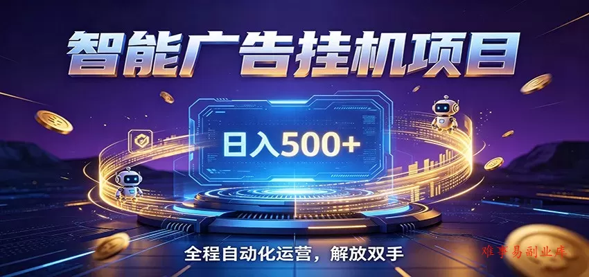 全自动广告挂机副业 日入500+，零门槛24小时无人值守被动创收项目-难事易副业库