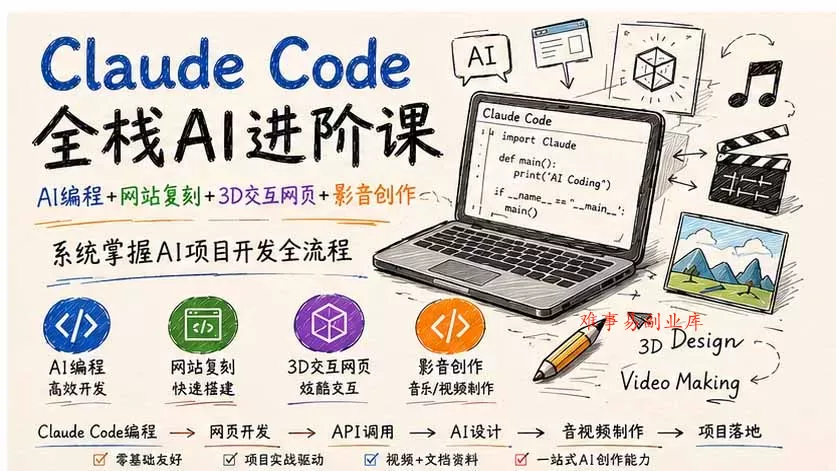 Claude Code全栈AI进阶课-更新；AI编程+网站复刻+3D交互网页+影音创作，系统掌握AI项目开发全流程-难事易副业库