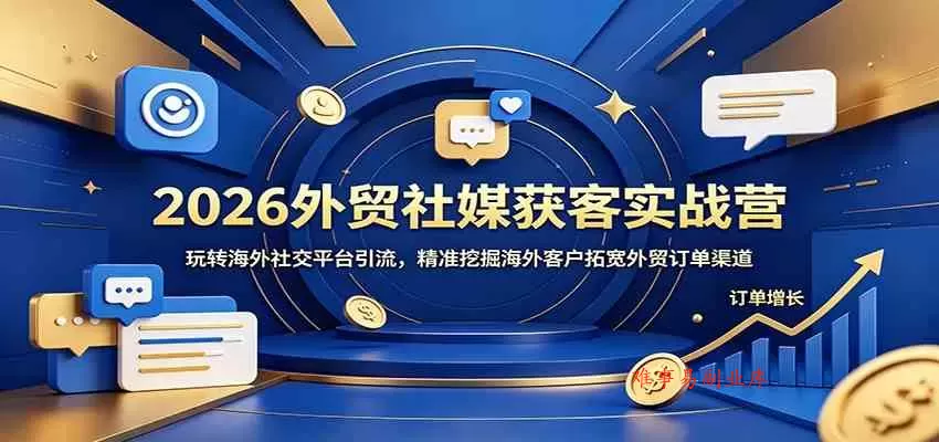 2026外贸社媒获客实战营:玩转海外社交平台引流,精准挖掘海外客户拓宽外贸订单渠道 2026外贸社媒获客实战营:玩转海外社交平台引流,精准挖掘海外客户拓宽外贸订单渠道