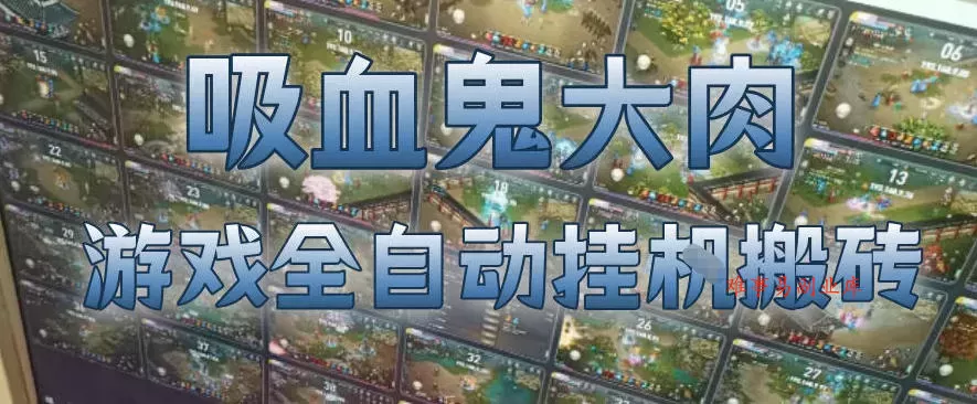 吸血鬼大肉!游戏全自动挂G搬砖,一台电脑开40个窗口日入500+,无需人工值守【揭秘】 吸血鬼大肉!游戏全自动挂G搬砖,一台电脑开40个窗口日入500+,无需人工值守【揭秘】