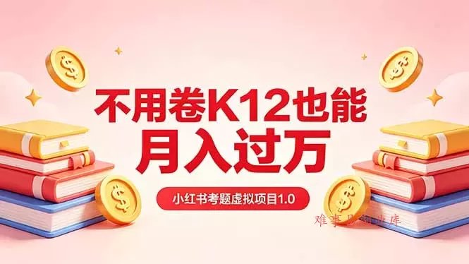 黄岛主小红书考题虚拟项目1.0：不用卷K12也能月入过万(价值2988的课程
