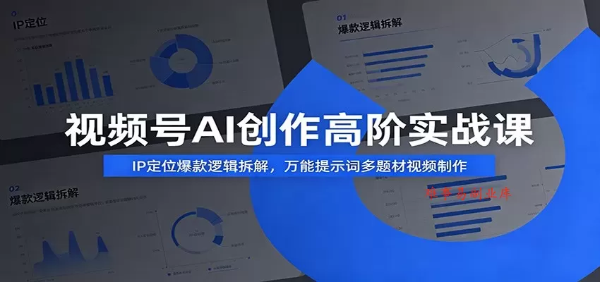 视频号AI创作高阶实战课：IP定位爆款逻辑拆解，万能提示词多题材视频制作-难事易副业库