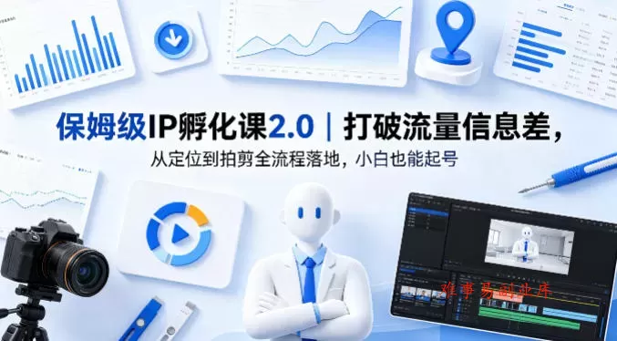 保姆级IP孵化课2.0｜打破流量信息差，从定位到拍剪全流程落地，小白也能起号-难事易副业库