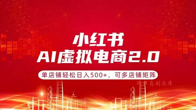 小红书AI虚拟电商2.0,单店铺轻松日入500+,可多店铺矩阵 小红书AI虚拟电商2.0,单店铺轻松日入500+,可多店铺矩阵
