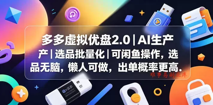 多多虚拟优盘2.0丨AI生产丨选品批量化丨可闲鱼操作，选品无脑，懒人可做，出单概率更高-难事易副业库