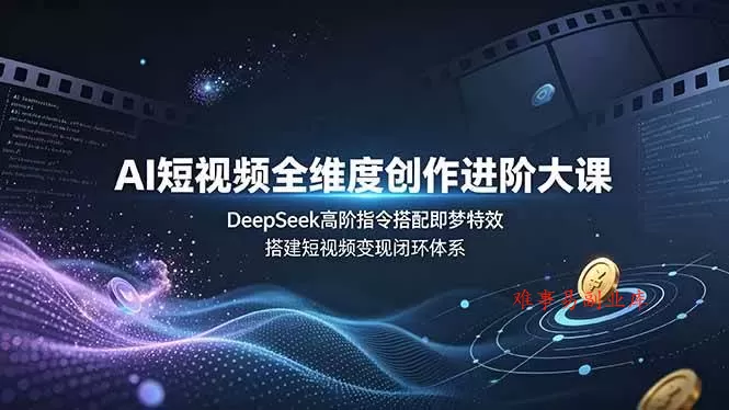 (19153期)AI短视频全维度创作进阶大课,DeepSeek高阶指令搭配即梦特效,搭建短视频变现闭环体系 (19153期)AI短视频全维度创作进阶大课,DeepSeek高阶指令搭配即梦特效,搭建短视频变现闭环体系