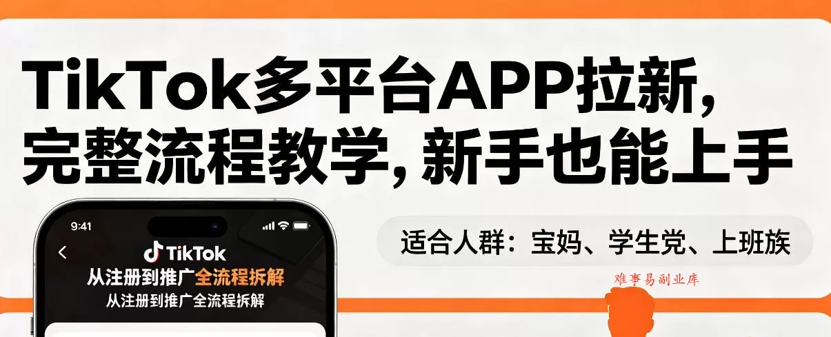TikTok多平台APP拉新，完整流程教学，新手也能上手，轻松出海搞美金-难事易副业库