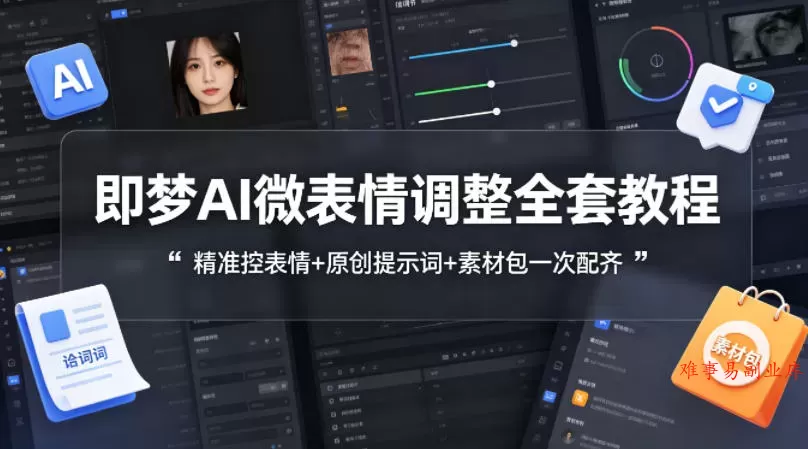 即梦AI微表情调整全套教程，精准控表情+原创提示词+素材包一次配齐-难事易副业库