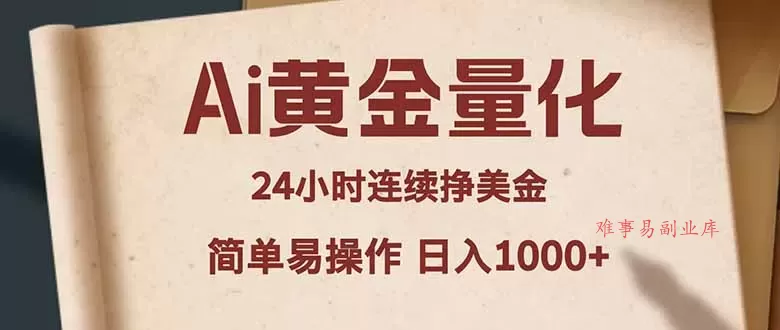 Ai黄金量化，24小时连续挣美金，小白轻松入手，简单易操作，日入1000+-难事易副业库