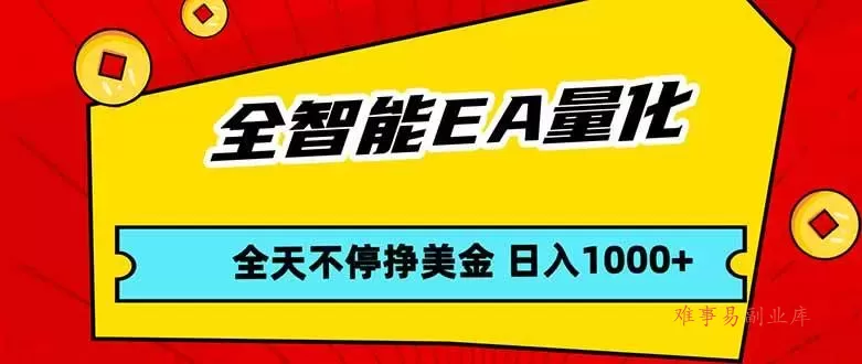 (17813期)全智能EA量化,全天不间断挣美金,,小白轻松操作,日入1000+-难事易副业库