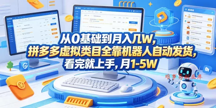 从0基础到月入几W，拼多多虚拟类目全靠机器人自动发货，看完就上手，月1-5W【揭秘】-难事易副业库