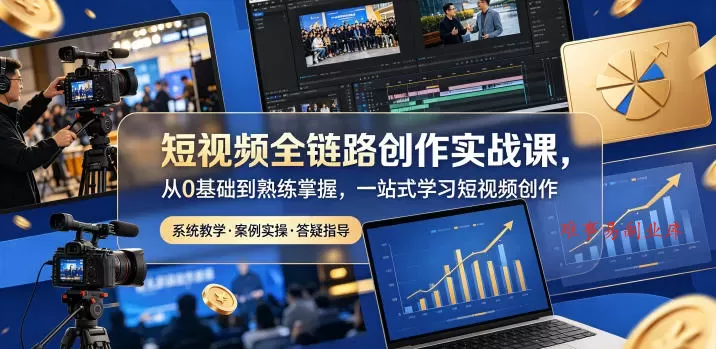 短视频全链路创作实战课,从0基础到熟练掌握,一站式学习短视频创作 短视频全链路创作实战课,从0基础到熟练掌握,一站式学习短视频创作