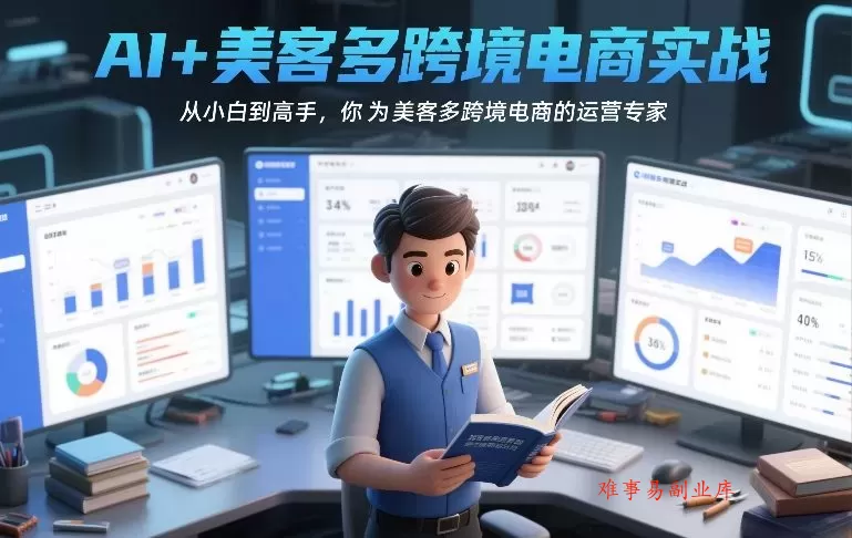 AI+美客多跨境电商实战，从小白到高手，你也可以成为美客多跨境电商的运营专家-难事易副业库